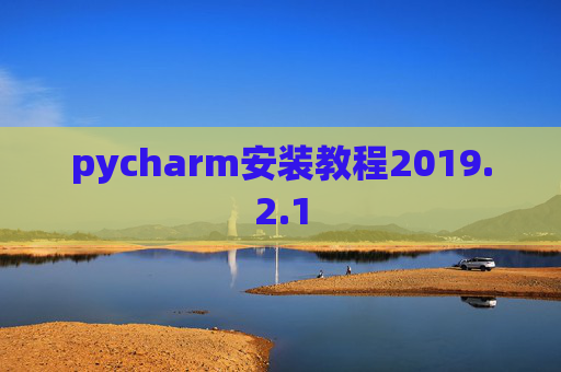 pycharm安装教程2019.2.1 pycharm安装教程2019.2.1